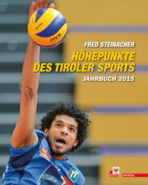 Höhepunkte des Tiroler Sports – Jahrbuch 2015 von Steinacher,  Fred