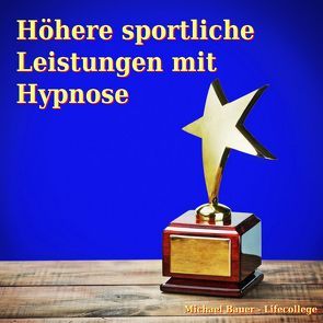 Höhere sportliche Leistungen mit Hypnose von Bauer,  Michael