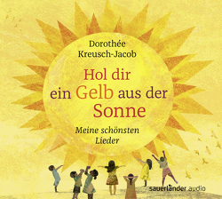 Hol dir ein Gelb aus der Sonne von Kreusch,  Cornelius Claudio, Kreusch,  Johannes Tonio, Kreusch-Jacob,  Dorothée, Teckentrup,  Britta