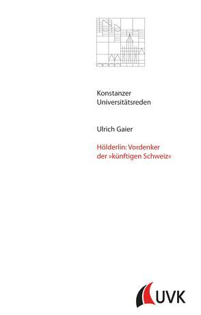 Hölderlin: Vordenker der »künftigen Schweiz« von Gaier,  Ulrich