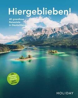 HOLIDAY Reisebuch: Hiergeblieben! Die Weltreise vor der Haustür geht weiter von Johnen,  Ralf, Kania,  Caro, Kapff,  Gerhard von, Klemm,  Wilhelm, Köpp,  Larissa, Lammert,  Andrea, Scheiter,  Anne-Katrin, Schumm,  Moritz