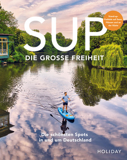 HOLIDAY Reisebuch: SUP – Die große Freiheit von Barmettler,  Stefanie, Beck,  Judith, Bisani,  Eva, Canaves,  Sebastian, Dubois,  Line, Gerstenecker,  Antje, Haase,  Kathrin, Haase,  Kristin, Kormann,  Erik, Kozminski,  Lukas, Kruse,  Timm