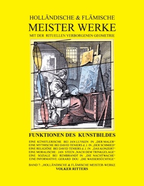 Holländische & flämische Meisterwerke mit der rituellen Verborgenen Geometrie – Band 7 – Funktionen des Kunstbildes von Ritters,  Volker