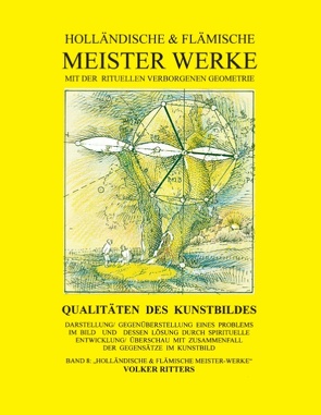 Holländische & flämische Meisterwerke mit der rituellen verborgenen Geometrie – Band 8 – Qualitäten des Kunstbildes von Ritters,  Volker