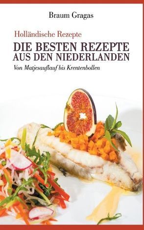 Holländische Rezepte – Die besten Rezepte aus den Niederlanden von Gragas,  Braum