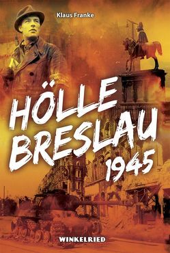 Hölle Breslau 1945 von Franke,  Klaus