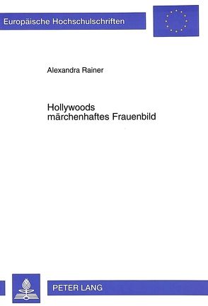 Hollywoods märchenhaftes Frauenbild von Rainer,  Alexandra