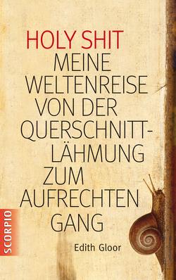 Holy Shit – Meine Weltenreise von der Querschnittlähmung zum aufrechten Gang von Gloor,  Edith