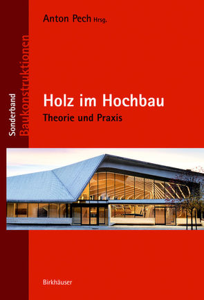 Holz im Hochbau von Aichholzer,  Martin, Doubek,  Matthias, Höfferl,  Bernd, Hollinsky,  Karlheinz, Passer,  Alexander, Pech,  Anton, Teibinger,  Martin, Woschitz,  Richard