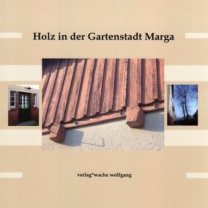 Holz in der Gartenstadt Marga von Arlt,  Yana, Budert,  Nico, Burkert,  Jana, Daniel,  Andreas, Daniel,  Helena, Daniel,  Sabine, Domann,  Jens, Grieger,  Ute, Hensel,  Renate, Kupfer,  Rudolf, Schulz,  Mirko, Steiniger,  Anne-Katrin, Wache,  Irina, Wache,  Wolfgang, Wilhauk,  Irene