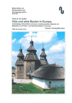 Holz und seine Bauten in Europa: Nachhaltiges Wirtschaften mit einem unterbewerteten Material mit Beispielen von Profan- und Sakralarchitektur in Europa von Festner,  Sibylle, Nußer,  Horst,  G.W.