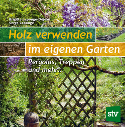 Holz verwenden im eigenen Garten von Lapouge,  Serge, Lapouge-Déjean,  Brigitte, Weiß,  Konrad