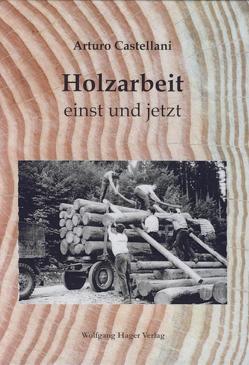 Holzarbeit einst und jetzt von Castellani,  Arturo