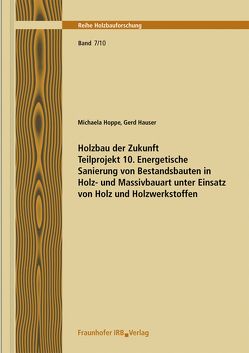 Holzbau der Zukunft. Teilprojekt 10. Energetische Sanierung von Bestandsbauten in Holz- und Massivbauart unter Einsatz von Holz und Holzwerkstoffen. von Hauser,  Gerd, Hoppe,  Michaela