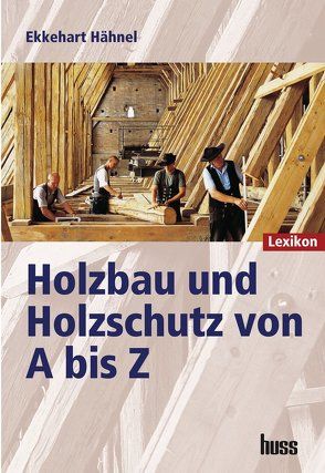 Holzbau und Holzschutz von A bis Z von Hähnel,  Ekkehart