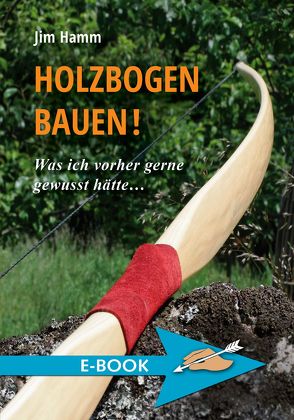 Holzbogen bauen! von Hamm,  Jim, Hörnig,  Haiko