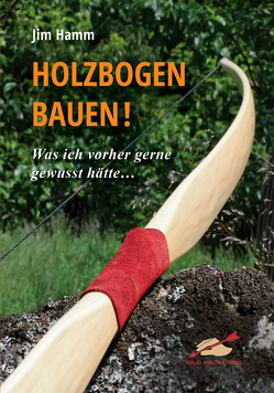 Holzbogen bauen! von Hamm,  Jim, Hörnig,  Haiko