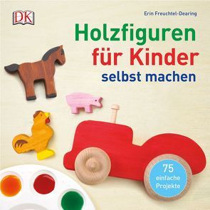 Holzfiguren für Kinder selbst machen von Freuchtel-Dearing,  Erin