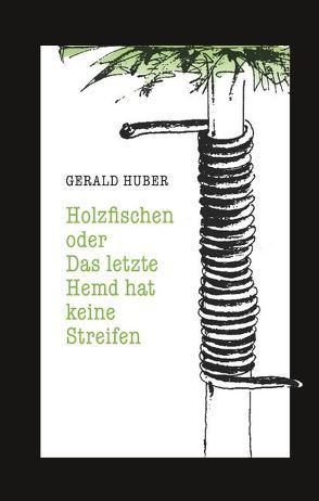 Holzfischen oder Das letzte Hemd hat keine Streifen von Huber,  Gerald