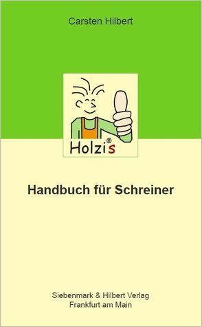 Holzis Handbuch für Schreiner von Hilbert,  Carsten, Siebenmark,  Andreas