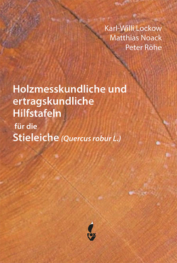 Holzmesskundliche und ertragskundliche Hilfstafeln für die Stieleiche von Lockow,  Karl-Willi, Noack,  Matthias, Röhe,  Peter