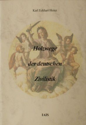 Holzwege der deutschen Zivilistik von Heinz,  Karl Eckhart