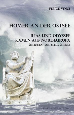 Homer an der Ostsee Ilias und Odyssee kamen aus Nordeuropa von Vinci,  Felice