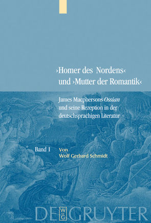 „Homer des Nordens“ und „Mutter der Romantik“ / Bd. 1: James Macphersons Ossian, zeitgenössische Diskurse und die Frühphase der deutschen Rezeption. Bd. 2: Die Haupt- und Spätphase der deutschen Rezeption. Bibliographie internationaler Quellentexte und Forschungsliteratur von Schmidt,  Wolf Gerhard