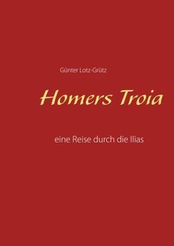 Homers Troia von Lotz-Grütz,  Günter