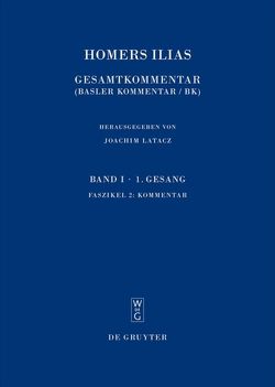 Homerus: Homers Ilias. Erster Gesang (A) / Kommentar von Brügger,  Claude, Führer,  Rudolf, Graf,  Fritz, Jong,  Irene de, Latacz,  Joachim, Meier-Brügger,  Michael, Mije,  Sebastiaan van der, Nünlist,  René, Stoevesandt,  Magdalene, Stucky,  Rolf, Ungern-Sternberg,  Jürgen von, Wachter,  Rudolf, West,  Martin L.