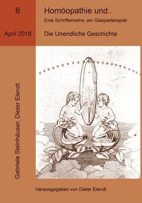 Homöopathie und … Eine Schriftenreihe, ein Glasperlenspiel, Ausgabe Nr.6 von Elendt,  D., Elendt,  Dieter, Steinhäuser,  Gabriele