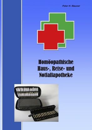 Homöopathische Haus-, Reise- und Notfallapotheke von Stauner,  Peter