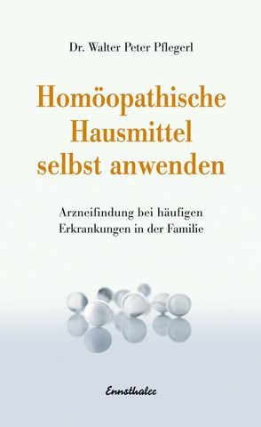 Homöopathische Hausmittel selbst anwenden von Pflegerl,  Walter Peter