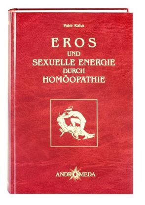 Homöothek / Eros und sexuelle Energie durch Homöopathie von Eichelberger,  Otto, Raba,  Adrian B, Raba,  Peter