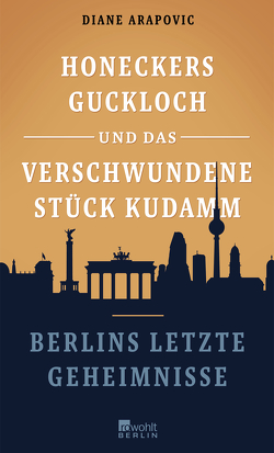 Honeckers Guckloch und das verschwundene Stück Kudamm von Arapovic,  Diane