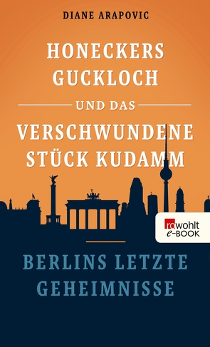 Honeckers Guckloch und das verschwundene Stück Kudamm von Arapovic,  Diane