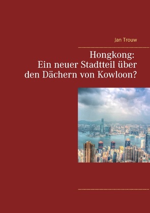 Hongkong: Ein neuer Stadtteil über den Dächern von Kowloon? von Trouw,  Jan