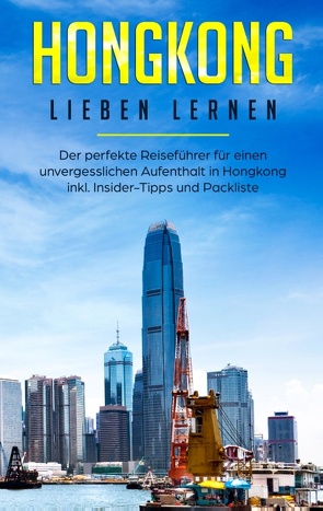 Hongkong lieben lernen: Der perfekte Reiseführer für einen unvergesslichen Aufenthalt in Hongkong inkl. Insider-Tipps und Packliste von Tschirner,  Jessica