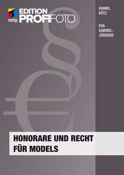 Honorare und Recht für Models von Gabriel-Jürgens,  Eva, Kötz,  Daniel