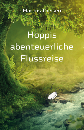 Hoppis abenteuerliche Flussreise von Theisen,  Markus