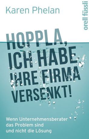 Hoppla, ich habe Ihre Firma versenkt! von Phelan,  Karen