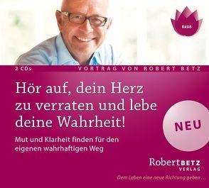 Hör‘ auf, dein Herz zu verraten und lebe deine Wahrheit! von Betz,  Robert T.