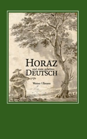 Horaz und mein geliebtes Deutsch von Ullmann,  Werner