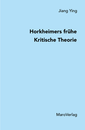 Horkheimers frühe Kritische Theorie von Jiang,  Ying