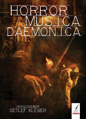 Horror Musica Daemonica von Asui,  Enzo, Brink,  Tanja, Göttmann,  Holger, Griesel,  Casjen, Grom,  Nicole, Hetterling,  Hans Jürgen, Inselmann,  Leif, Jurasek,  J., Klotz,  Robert, Kolb,  Christoph, Krenn,  Florian, Ludwig,  M.W., Pfolz,  Karin, Rose,  Kaia, Schirdewan,  Sonja, Stöger,  Andreas, Will,  Philip