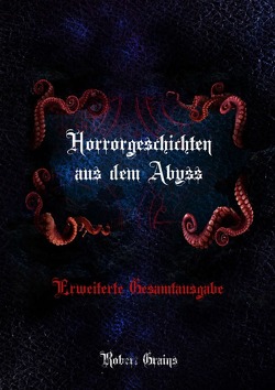 Horrorgeschichten aus dem Abyss – Erweiterte Gesamtausgabe von Grains,  Robert