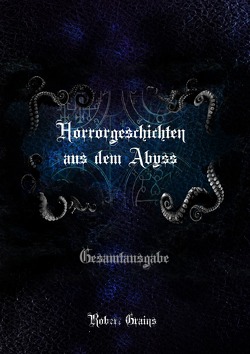 Horrorgeschichten aus dem Abyss – Gesamtausgabe von Grains,  Robert