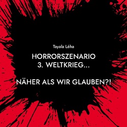 Horrorszenario 3. Weltkrieg… NÄHER ALS WIR GLAUBEN?! von Léha,  Tayala