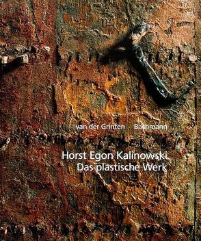 Horst Egon Kalinowski. Das plastische Werk von Bachmann,  Vera, Batholomeyczik,  Gesa, Grinten,  Franz J van der, Grinten,  Gerhard van der, Malkowski,  Rainer, Renaud,  Philippe, Riedl,  Peter A