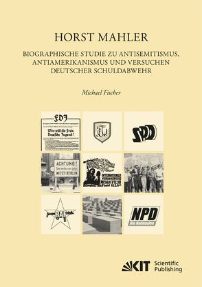 Horst Mahler. Biographische Studie zu Antisemitismus, Antiamerikanismus und Versuchen deutscher Schuldabwehr von Fischer,  Michael